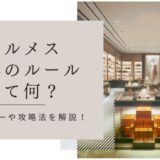 【怖くない】エルメスの暗黙のルールとは？入店マナーや攻略方法を解説